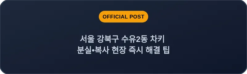 서울 강북구 수유2동 차키 분실•복사 현장 즉시 해결 팁