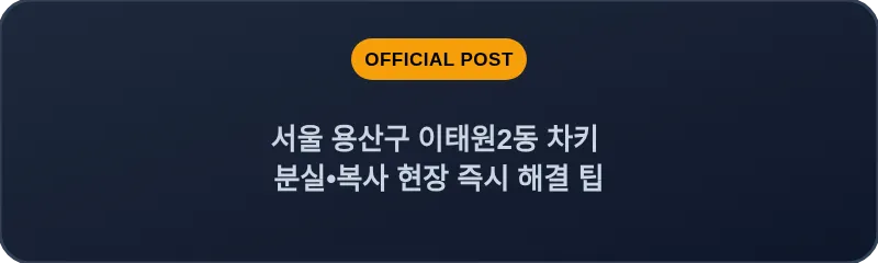 서울 용산구 이태원2동 차키 분실•복사 현장 즉시 해결 팁